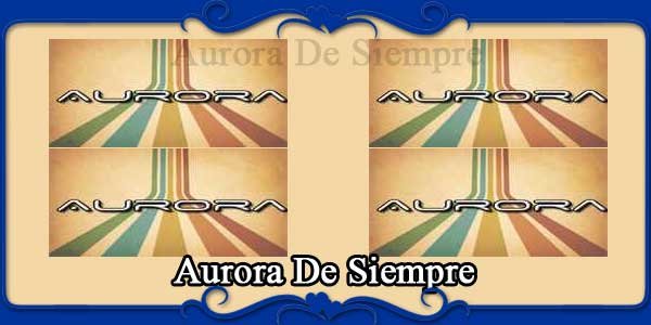 Aurora De Siempre