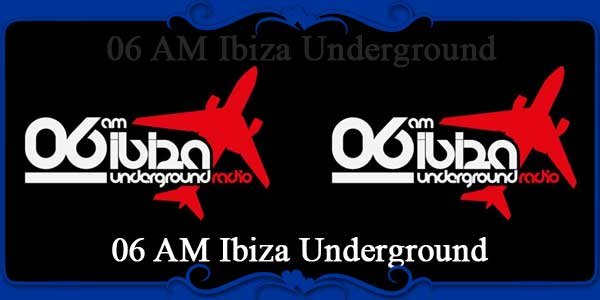 06 AM Ibiza Underground