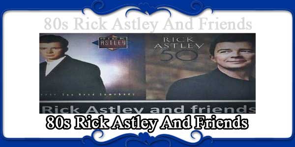 80s Rick Astley And Friends