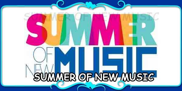SUMMER OF NEW MUSIC