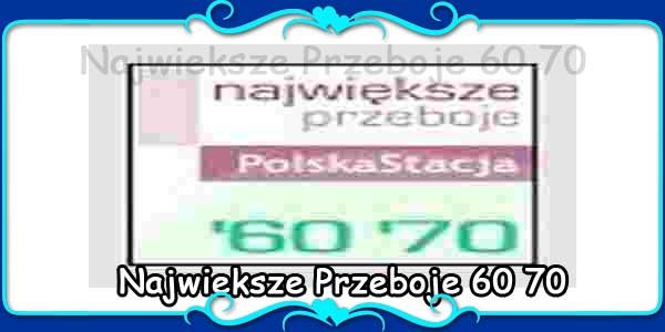 Najwieksze Przeboje 60 70